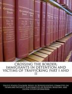 Crossing The Border: Immigrants In Detention And Victims Of Trafficking Part I And Ii edito da Bibliogov