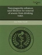 Nanomagnetite Enhances Sand Filtration For Removal Of Arsenic From Drinking Water. di Jesse Walter Farrell edito da Proquest, Umi Dissertation Publishing