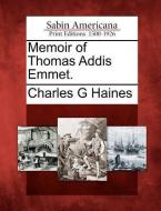 Memoir of Thomas Addis Emmet. di Charles G. Haines edito da GALE ECCO SABIN AMERICANA