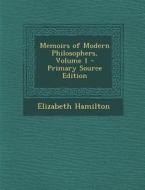 Memoirs of Modern Philosophers, Volume 1 di Elizabeth Hamilton edito da Nabu Press