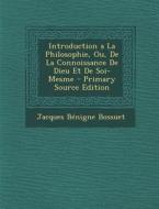 Introduction a la Philosophie, Ou, de La Connoissance de Dieu Et de Soi-Mesme di Jacques-Benigne Bossuet edito da Nabu Press