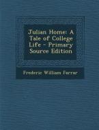 Julian Home: A Tale of College Life di Frederic William Farrar edito da Nabu Press