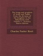 Kings and Prophets of Israel and Judah: From the Division of the Kingdom to the Babylonian Exile Volume 3 di Charles Foster Kent edito da Nabu Press