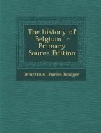 The History of Belgium di Demetrius Charles Boulger edito da Nabu Press