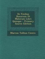 de Finibus Bonorum Et Malorum Libri Quinque - Primary Source Edition di Marcus Tullius Cicero edito da Nabu Press