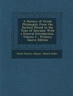 A History of Greek Philosophy from the Earliest Period to the Time of Socrates: With a General Introduction, Volume 2 di Sarah Frances Alleyne, Eduard Zeller edito da Nabu Press