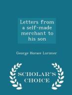 Letters From A Self-made Merchant To His Son - Scholar's Choice Edition di George Horace Lorimer edito da Scholar's Choice