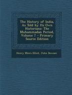 The History of India, as Told by Its Own Historians: The Muhammadan Period, Volume 7 - Primary Source Edition di Henry Miers Elliot, John Dowson edito da Nabu Press