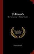 St. Bernard's: The Romance of a Medical Student di Edward Berdoe edito da CHIZINE PUBN