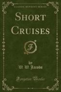Short Cruises (classic Reprint) di W W Jacobs edito da Forgotten Books