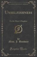 Unselfishness di Miss J Bunbury edito da Forgotten Books