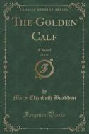 The Golden Calf, Vol. 2 Of 3 di Mary Elizabeth Braddon edito da Forgotten Books