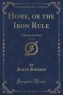 Home, Or The Iron Rule, Vol. 3 Of 3 di Sarah Stickney edito da Forgotten Books