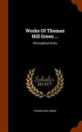 Works Of Thomas Hill Green ... di Thomas Hill Green edito da Arkose Press