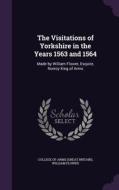 The Visitations Of Yorkshire In The Years 1563 And 1564 di William Flower edito da Palala Press