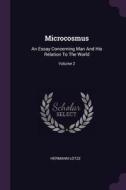 Microcosmus: An Essay Concerning Man and His Relation to the World; Volume 2 di Hermann Lotze edito da CHIZINE PUBN