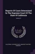Reports of Cases Determined in the Supreme Court of the State of California; Volume 31 di California Supreme Court, Bancroft-Whitney Company edito da CHIZINE PUBN
