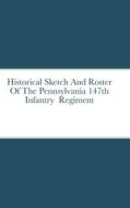 Historical Sketch And Roster Of The Pennsylvania 147th Infantry  Regiment di John Rigdon edito da Lulu.com