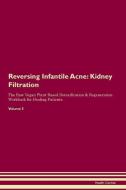 Reversing Infantile Acne: Kidney Filtration The Raw Vegan Plant-Based Detoxification & Regeneration Workbook for Healing di Health Central edito da LIGHTNING SOURCE INC