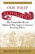 Our First Revolution: The Remarkable British Upheaval That Inspired America's Founding Fathers di Michael Barone edito da Three Rivers Press (CA)
