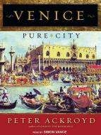 Venice: Pure City di Peter Ackroyd edito da Tantor Media Inc