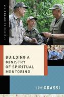 Building a Ministry of Spiritual Mentoring di Jim Grassi edito da THOMAS NELSON PUB