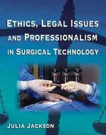 Ethics, Legal Issues and Professionalism in Surgical Technology di Julia A. Jackson edito da DELMAR