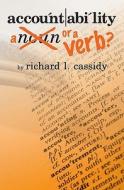 Accountability...a Noun or a Verb? di Richard L. Cassidy edito da Booksurge Publishing