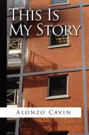 This Is My Story di Alonzo Cavin edito da Xlibris
