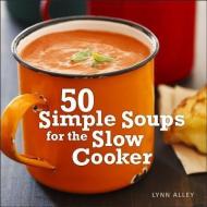 50 Simple Soups for the Slow Cooker di Lynn Alley edito da ANDREWS & MCMEEL