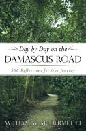 Day by Day on the Damascus Road: 366 Reflections for Your Journey di William W.  McDermet edito da AUTHORHOUSE