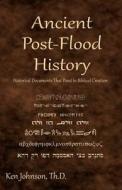 Ancient Post-Flood History: Historical Documents That Point to Biblical Creation di Ken Johnson Th D. edito da Createspace