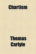 Chartism di Thomas Carlyle edito da General Books Llc