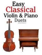 Easy Classical Violin & Piano Duets: Featuring Music of Bach, Mozart, Beethoven, Strauss and Other Composers. di Javier Marco edito da Createspace