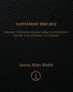 Supplement 2002-2012: Forensic Psychophysiology Using the Polygraph di James Allan Matte edito da Createspace