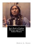 Boy's Book of Indian Warriors and Heroic Indian Women di Edwin L. Sabin edito da Createspace