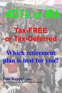 401k or IRA Tax-Free or Tax-Deferred: Which Retirement Plan Is Best for You? di Dan Keppel Mba edito da Createspace