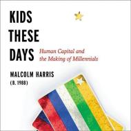 Kids These Days: Human Capital and the Making of Millennials di Malcolm Harris edito da Little Brown and Company