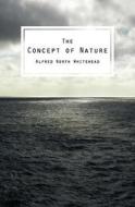The Concept of Nature: The Tarner Lectures Delivered in Trinity College November 1919 di Alfred North Whitehead edito da Createspace