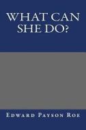 What Can She Do? di Edward Payson Roe edito da Createspace