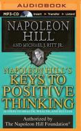 Napoleon Hill's Keys to Positive Thinking: 10 Steps to Health, Wealth, and Success di Napoleon Hill, Michael J. Ritt edito da Think and Grow Rich on Brilliance Audio