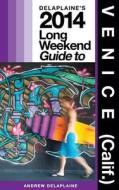 Delaplaine's 2014 Long Weekend Guide to Venice (Calif.) di Andrew Delaplaine edito da Createspace
