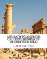 Amurath to Amurath (Includes Biography of Gertrude Bell) di Gertrude Bell, Fergus Mason, Lifecaps edito da Createspace