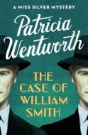 The Case of William Smith di Patricia Wentworth edito da OPEN ROAD MEDIA MYSTERY & THRI