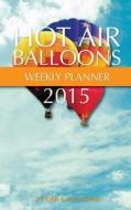 Hot Air Balloons Weekly Planner 2015: 2 Year Calendar di James Bates edito da Createspace