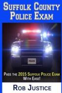 Suffolk County Police Exam: Pass the Suffolk Police Exam with Ease! di Rob Justice edito da Createspace