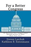 For a Better Congress: 50 Question Your Congressman Should Answer If They Want Your Vote di Steven B. Larchuk edito da Createspace