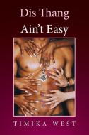 Dis Thang Ain't Easy di Timika West edito da Xlibris