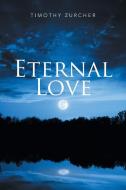 Eternal Love di Timothy Zurcher edito da Xlibris