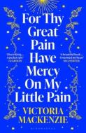 For Thy Great Pain Have Mercy On My Little Pain di Victoria MacKenzie edito da Bloomsbury Publishing PLC